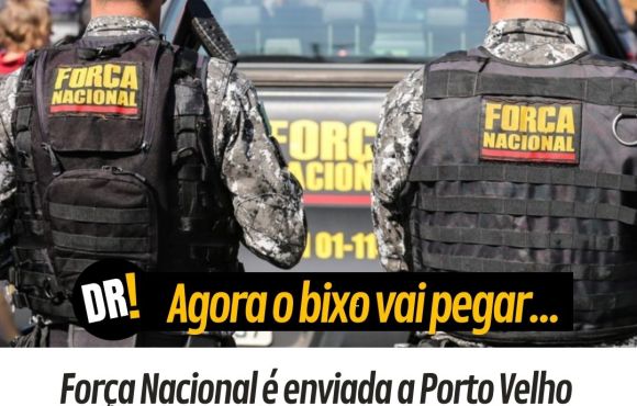 Força Nacional é enviada a Porto Velho: veja a operação contra o crime organizado!